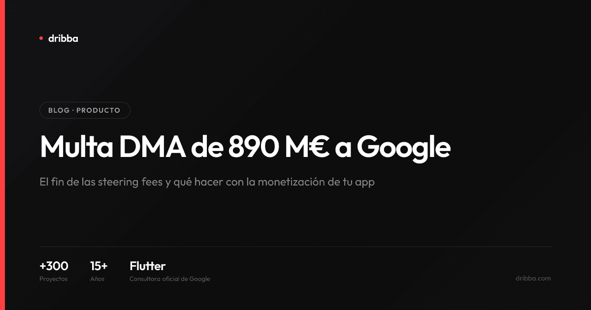 Multa DMA de 890 M€ a Google: el fin de las 'steering fees' y qué hacer con la monetización de tu app